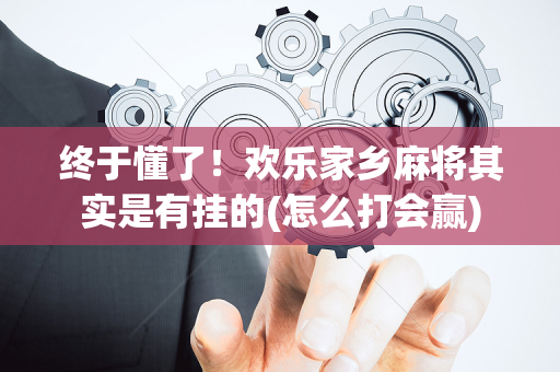 终于懂了！欢乐家乡麻将其实是有挂的(怎么打会赢)