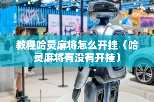 教程哈灵麻将怎么开挂（哈灵麻将有没有开挂）