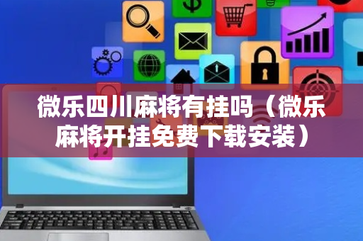 微乐四川麻将有挂吗（微乐麻将开挂免费下载安装）
