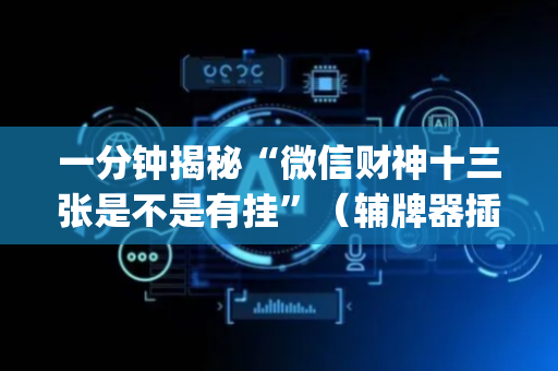 一分钟揭秘“微信财神十三张是不是有挂”（辅牌器插件购买)