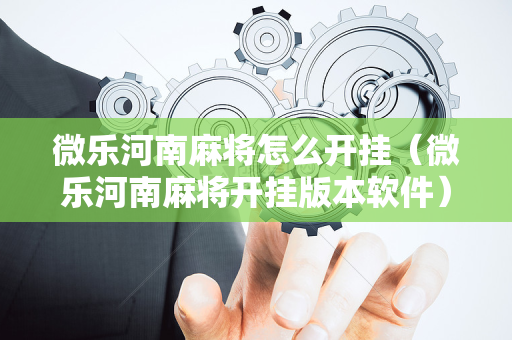微乐河南麻将怎么开挂（微乐河南麻将开挂版本软件）