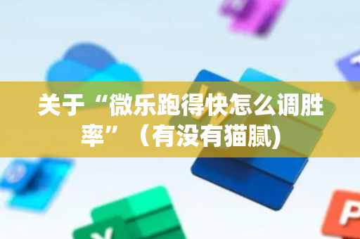 关于“微乐跑得快怎么调胜率”（有没有猫腻)