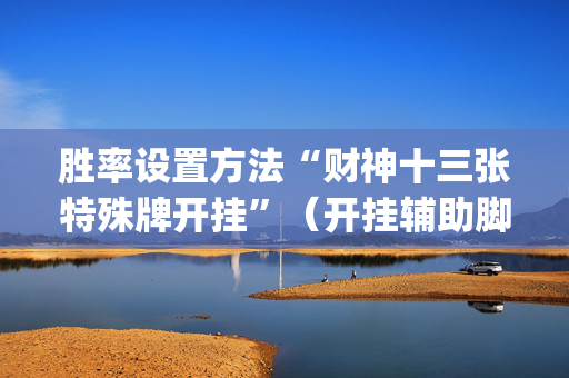 胜率设置方法“财神十三张特殊牌开挂”（开挂辅助脚本)