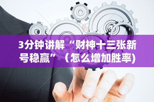 3分钟讲解“财神十三张新号稳赢”（怎么增加胜率)