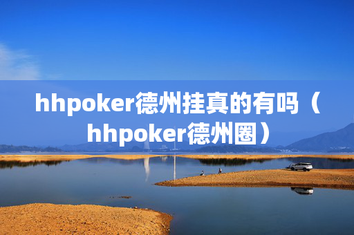hhpoker德州挂真的有吗（hhpoker德州圈）