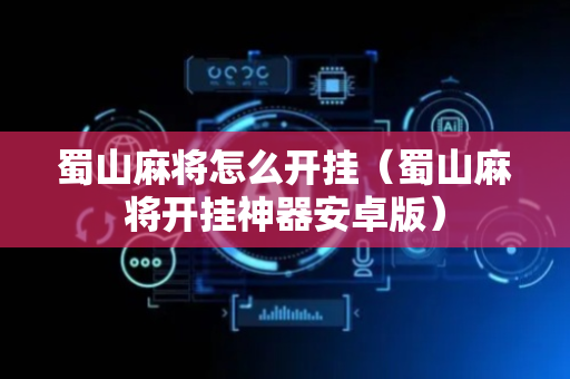 蜀山麻将怎么开挂（蜀山麻将开挂神器安卓版）