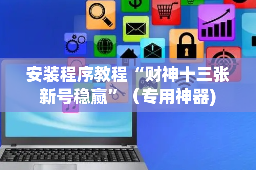 安装程序教程“财神十三张新号稳赢”（专用神器)