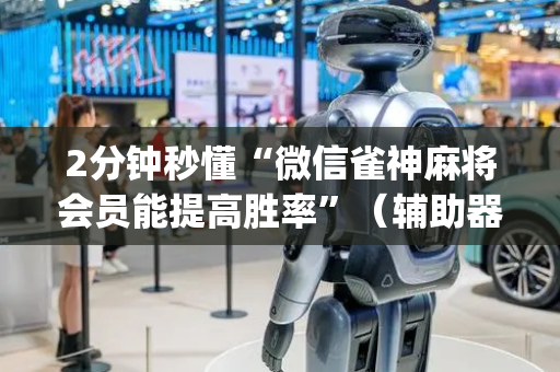 2分钟秒懂“微信雀神麻将会员能提高胜率”（辅助器插件)