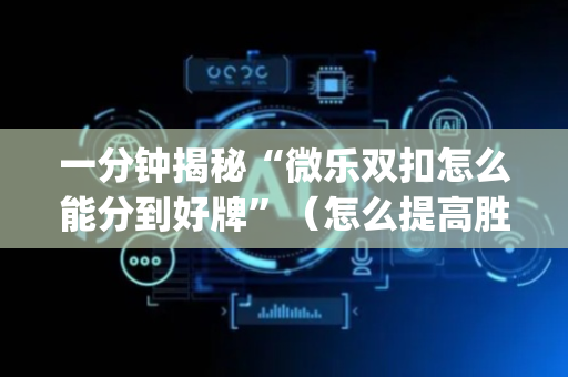 一分钟揭秘“微乐双扣怎么能分到好牌”（怎么提高胜率)