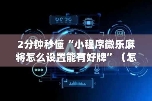 2分钟秒懂“小程序微乐麻将怎么设置能有好牌”（怎么能让牌好一点)