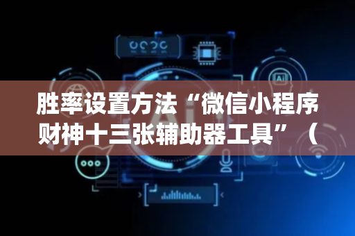 胜率设置方法“微信小程序财神十三张辅助器工具”（会员会提高胜率吗)