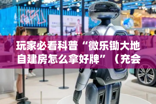 玩家必看科普“微乐锄大地自建房怎么拿好牌”（充会员胜率高)