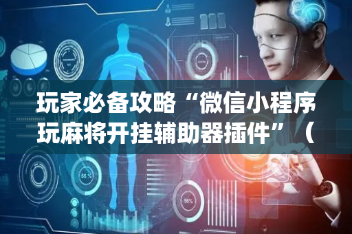 玩家必备攻略“微信小程序玩麻将开挂辅助器插件”（做弊器软件下载)