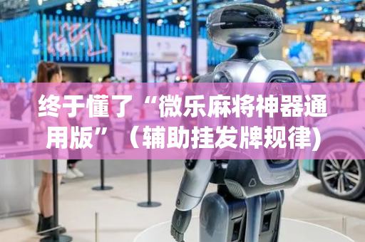 终于懂了“微乐麻将神器通用版”（辅助挂发牌规律)