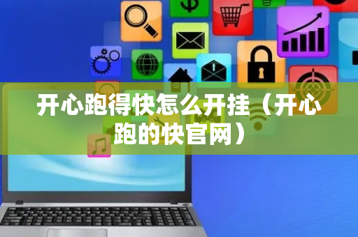 开心跑得快怎么开挂（开心跑的快官网）