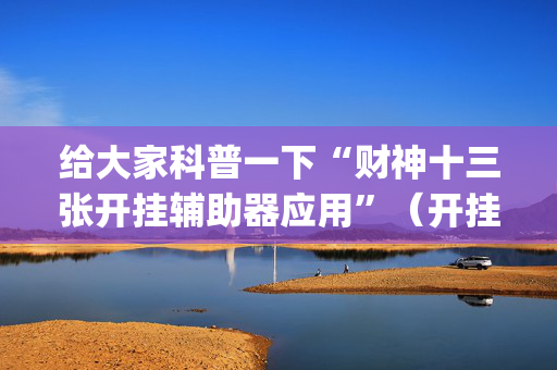 给大家科普一下“财神十三张开挂辅助器应用”（开挂神器下载)