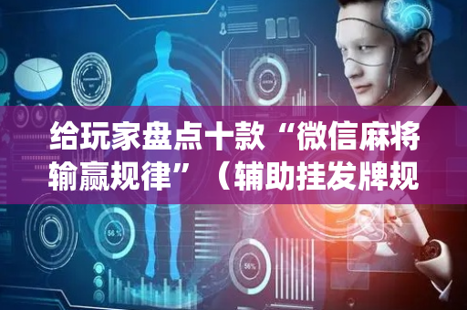 给玩家盘点十款“微信麻将输赢规律”（辅助挂发牌规律)