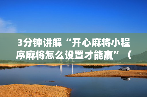 3分钟讲解“开心麻将小程序麻将怎么设置才能赢”（软件出售)
