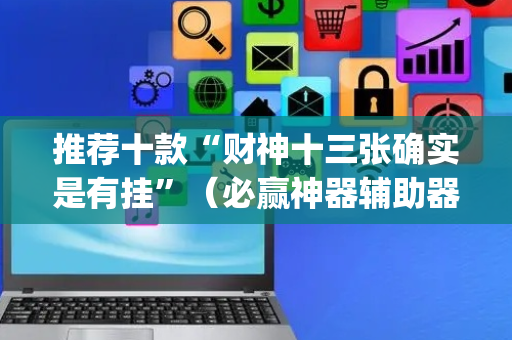 推荐十款“财神十三张确实是有挂”（必赢神器辅助器)