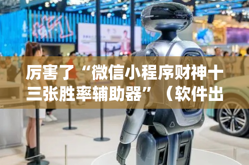 厉害了“微信小程序财神十三张胜率辅助器”（软件出售)