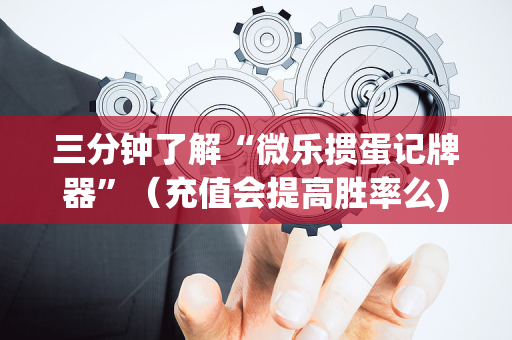 三分钟了解“微乐掼蛋记牌器”（充值会提高胜率么)