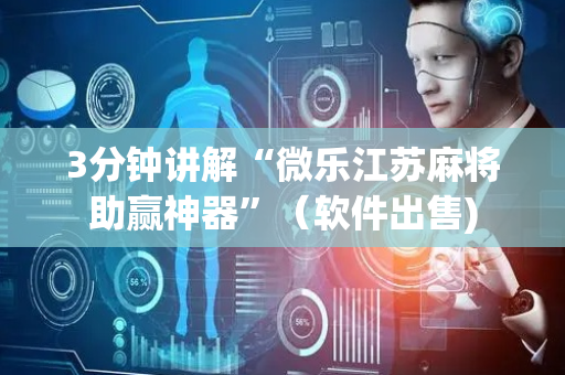3分钟讲解“微乐江苏麻将助赢神器”（软件出售)