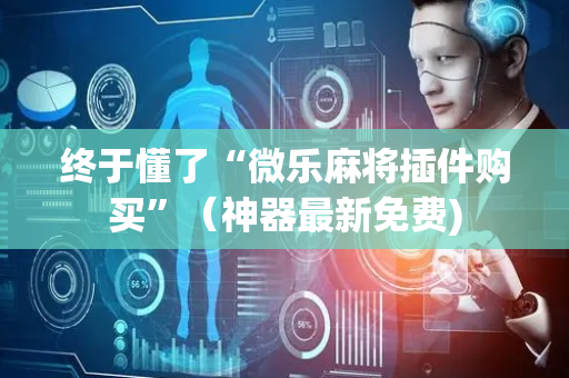 终于懂了“微乐麻将插件购买”（神器最新免费)