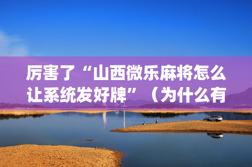 厉害了“山西微乐麻将怎么让系统发好牌”（为什么有人一直赢)