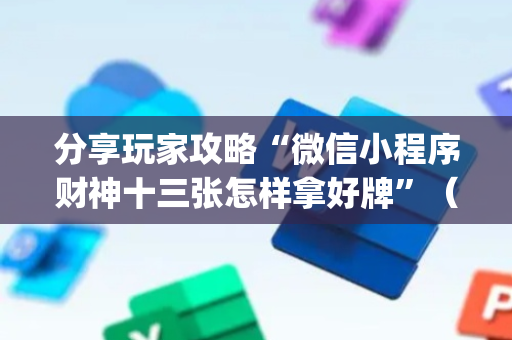 分享玩家攻略“微信小程序财神十三张怎样拿好牌”（助赢神器购买)