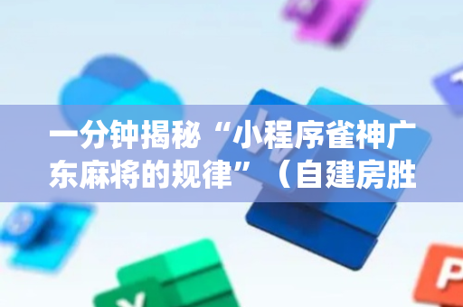 一分钟揭秘“小程序雀神广东麻将的规律”（自建房胜负规律)