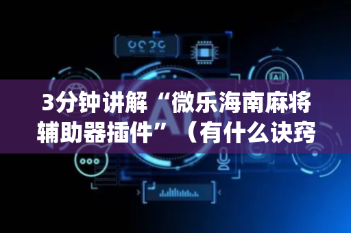 3分钟讲解“微乐海南麻将辅助器插件”（有什么诀窍)