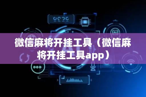 微信麻将开挂工具（微信麻将开挂工具app）