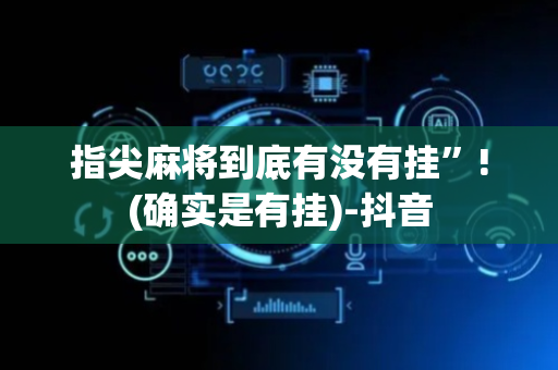 指尖麻将到底有没有挂”!(确实是有挂)-抖音