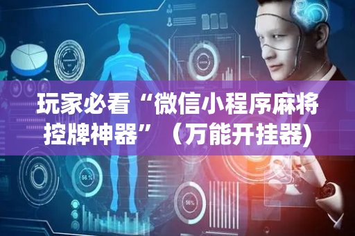 玩家必看“微信小程序麻将控牌神器”（万能开挂器)