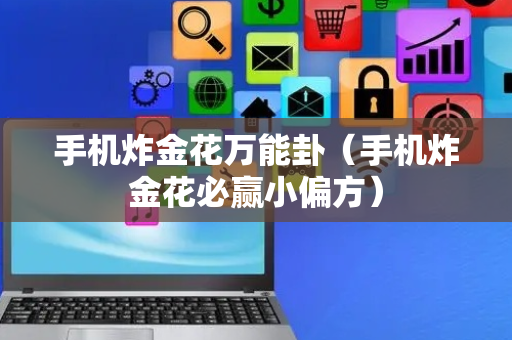 手机炸金花万能卦（手机炸金花必赢小偏方）