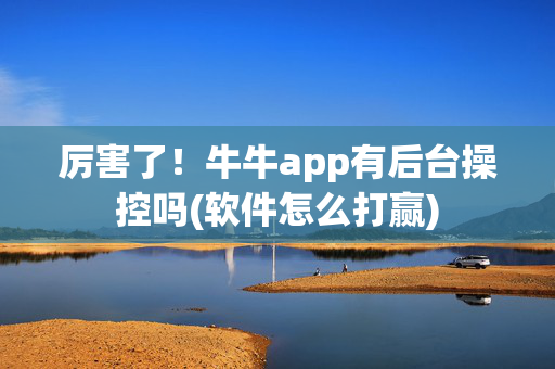 厉害了！牛牛app有后台操控吗(软件怎么打赢)