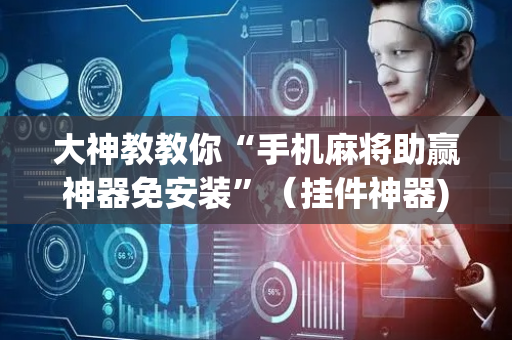 大神教教你“手机麻将助赢神器免安装”（挂件神器)