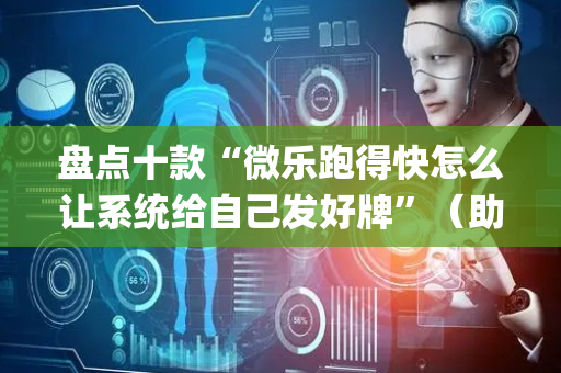 盘点十款“微乐跑得快怎么让系统给自己发好牌”（助赢神器)
