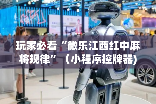 玩家必看“微乐江西红中麻将规律”（小程序控牌器)