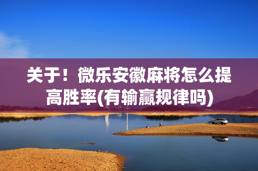 关于！微乐安徽麻将怎么提高胜率(有输赢规律吗)
