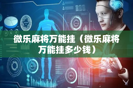 微乐麻将万能挂（微乐麻将万能挂多少钱）