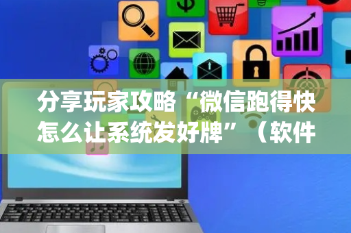 分享玩家攻略“微信跑得快怎么让系统发好牌”（软件出售)