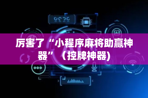 厉害了“小程序麻将助赢神器”（控牌神器)
