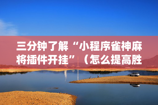 三分钟了解“小程序雀神麻将插件开挂”（怎么提高胜率)