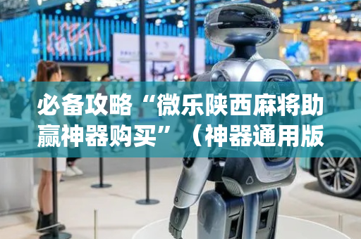 必备攻略“微乐陕西麻将助赢神器购买”（神器通用版)