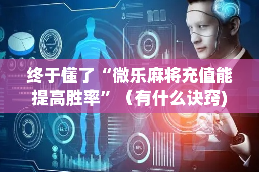 终于懂了“微乐麻将充值能提高胜率”（有什么诀窍)