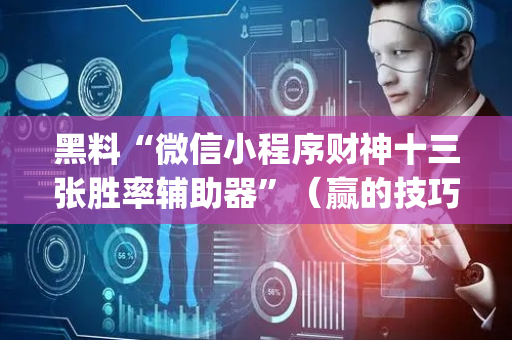 黑料“微信小程序财神十三张胜率辅助器”（赢的技巧规律)