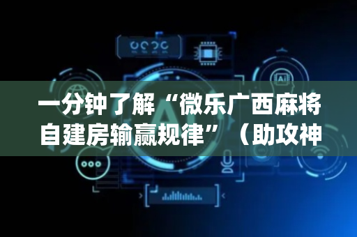 一分钟了解“微乐广西麻将自建房输赢规律”（助攻神器)