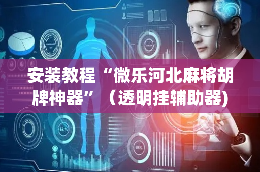 安装教程“微乐河北麻将胡牌神器”（透明挂辅助器)