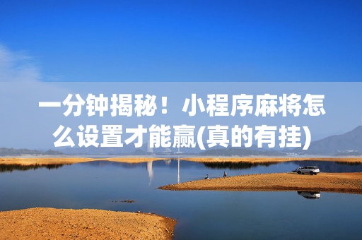一分钟揭秘！小程序麻将怎么设置才能赢(真的有挂)